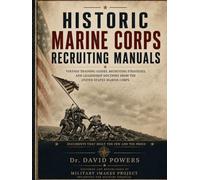 Historic Marine Corps Recruiting Manuals - Vintage Training Guides, Recruiting Strategies, and Leadership Doctrine from the United States Marine Corps (Military Images Project)