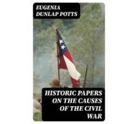 Historic Papers On The Causes Of The Civil War (ebook)