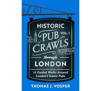 Historic Pub Crawls Through London, Vol. 1: 12 Guided Walks Around London's Iconic Pubs and Landmarks - the perfect gift!