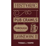Historic Pub Crawls through London - Volume II: 10 Guided Walks around London's Iconic Pubs and Landmarks