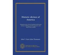 Historic shrines of America: being the story of one hundred and twenty historic buildings and the pioneers who made them notable
