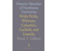 Historic Sketches of Northwest Territories: Walla Walla, Whitman, Columbia, Garfield, and Umatilla