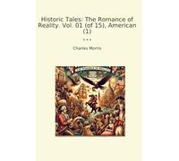 Historic Tales: The Romance of Reality. Vol. 01 (of 15), American (1) (Classic Books)