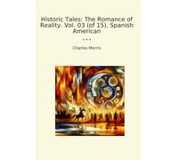 Historic Tales: The Romance of Reality. Vol. 03 (of 15), Spanish American (Classic Books)
