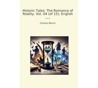 Historic Tales: The Romance of Reality. Vol. 04 (of 15), English (Classic Books)