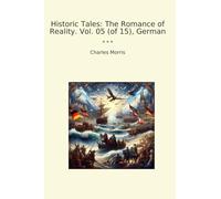 Historic Tales: The Romance of Reality. Vol. 05 (of 15), German (Classic Books)