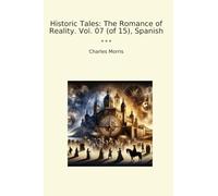 Historic Tales: The Romance of Reality. Vol. 07 (of 15), Spanish (Classic Books)