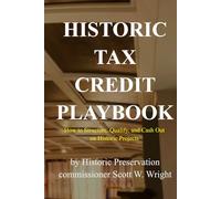 Historic Tax Credit Playbook: How to structure, Qualify, and Cash Out on Historic Projects (Historic Preservation Project Series)