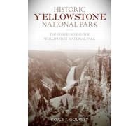 Historic Yellowstone National Park: The Stories behind the World's First National Park