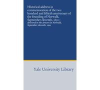 Historical address in commemoration of the two hundred and fiftieth anniversary of the founding of Norwalk, September eleventh, 1651 :: delivered in the Armory in Norwalk, September eleventh, 1901