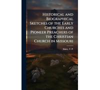 Historical and Biographical Sketches of the Early Churches and Pioneer Preachers of the Christian Church in Missouri