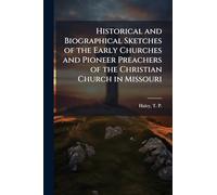 Historical and Biographical Sketches of the Early Churches and Pioneer Preachers of the Christian Church in Missouri