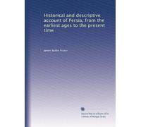 Historical and descriptive account of Persia, from the earliest ages to the present time