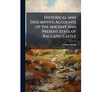 Historical and Descriptive Accounts of the Ancient and Present State of Ragland Castle