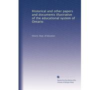 Historical and other papers and documents illustrative of the educational system of Ontario