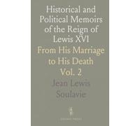 Historical and Political Memoirs of the Reign of Lewis XVI: From His Marriage to His Death