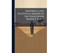 Historical and Statistical Memoir of the Ghazeepoor District, Part 1