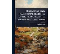 Historical and Traditional Sketches of Highland Families and of the Highlands