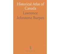 Historical Atlas of Canada: Maps and notes tracing exploration, settlements, wars and the rise of provinces
