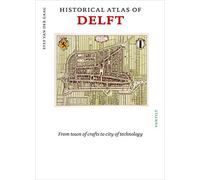 Historical atlas of Delft: from town of crafts to city of technology