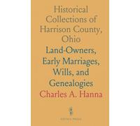 Historical Collections of Harrison County, Ohio: Land-Owners, Early Marriages, Wills, and Genealogies