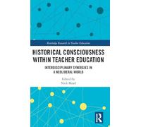 Historical Consciousness within Teacher Education: Interdisciplinary Synergies in a Neoliberal World (Routledge Research in Teacher Education)