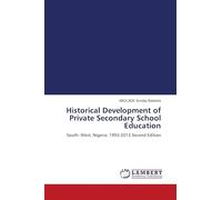 Historical Development of Private Secondary School Education: South- West, Nigeria: 1993-2013 Second Edition