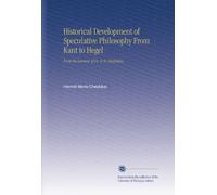 Historical Development of Speculative Philosophy From Kant to Hegel: From the German of Dr. H.M. Chalybäus.