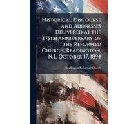 Historical Discourse and Addresses Delivered at the 175th Anniversary of the Reformed Church, Readington, N.J., October 17, 1894