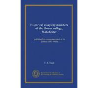 Historical essays by members of the Owens college, Manchester: published in commemoration of its jubilee (1851-1901)