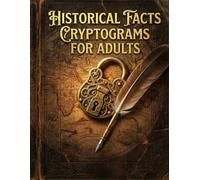 Historical Facts Cryptograms for Adults: Large Print Brain Teasers & Logic Puzzles to Decipher Fascinating History Trivia for Curious Minds