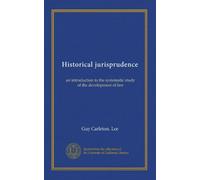 Historical jurisprudence: an introduction to the systematic study of the development of law