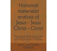 Historical materialist analysis of Jesus - Jesus Christ - Christ: The process of transformation of Jesus the prophet and his transition to Christ through the Jesus Christ phase