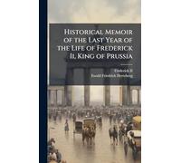 Historical Memoir of the Last Year of the Life of Frederick Ii, King of Prussia