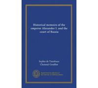 Historical memoirs of the emperor Alexander I. and the court of Russia