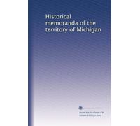 Historical memoranda of the territory of Michigan
