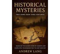 HISTORICAL MYSTERIES: True Crime from Three Centuries: Based on the Classic Work by Andrew Lang Completely Reimagined for the 21st Century
