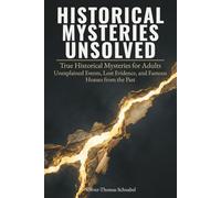 HISTORICAL MYSTERIES UNSOLVED: True Historical Mysteries for Adults Unexplained Events, Lost Evidence, and Famous Hoaxes from the Past
