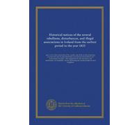 Historical notices of the several rebellions, disturbances, and illegal associations in Ireland from the earliest period to the year 1822: and a view ... and maintenance of tranquillity, and for...