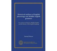 Historical outlines of English phonology and Middle English grammar: for courses in Chaucer, Middle English, and the history of the English language