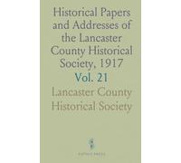 Historical Papers and Addresses of the Lancaster County Historical Society, 1917