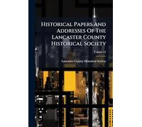 Historical Papers And Addresses Of The Lancaster County Historical Society