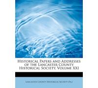Historical Papers and Addresses of the Lancaster County Historical Society, Volume XXI