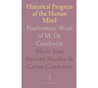 Historical Progress of the Human Mind: Posthumous Work of M. De Condorcet