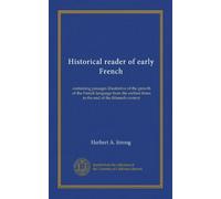 Historical reader of early French: containing passages illustrative of the growth of the French language from the earliest times to the end of the fifteenth century