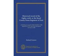 Historical record of the Eighty-sixth, or the Royal County Down Regiment of Foot: containing an account of the formation of the regiment in 1793, and of its subsequent services to 1842