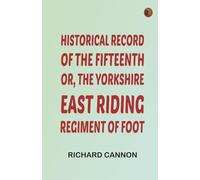 Historical Record of the Fifteenth, or, the Yorkshire East Riding, Regiment of Foot
