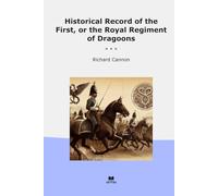 Historical Record of the First, or the Royal Regiment of Dragoons (Classic Books)