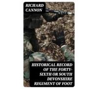 Historical Record Of The Forty-sixth Or South Devonshire Regiment Of F