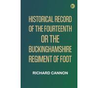 Historical Record of the Fourteenth, or, the Buckinghamshire Regiment of Foot